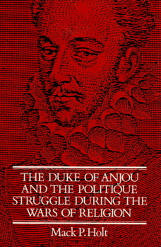 Paperback The Duke of Anjou and the Politique Struggle During the Wars of Religion Book