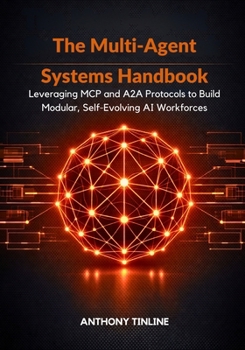 Paperback The Multi-Agent Systems Handbook: Leveraging MCP and A2A Protocols to Build Modular, Self-Evolving AI Workforces Book