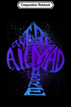 Composition Notebook: We're All Mad Here Alice In Wonderland  Journal/Notebook Blank Lined Ruled 6x9 100 Pages