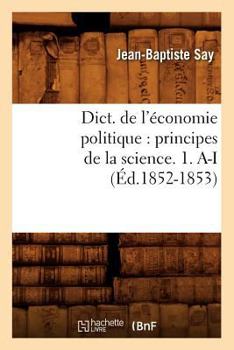 Paperback Dict. de l'économie politique: principes de la science. 1. A-I (Éd.1852-1853) [French] Book