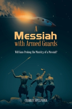 Paperback A Messiah with Armed Guards: Will Guns Prolong the Ministry of a Messiah? Book