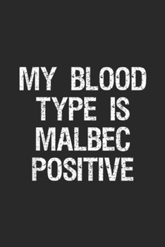 My blood type is malbec positive: Malbec Gift Funny Malbec Wine Drinking Blood Type Journal/Notebook Blank Lined Ruled 6x9 100 Pages