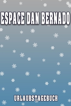 Paperback Espace Dan Bernado Urlaubstagebuch: Reisetagebuch f?r Espace Dan Bernado. Ideal f?r Skiurlaub, Winterurlaub oder Schneeurlaub. Mit vorgefertigten Seit [German] Book