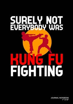 Surely Not Everybody Was Kung Fu Fighting: Journal, Notebook, Or Diary  | 120 Blank Lined Pages | 7" X 10" | Matte Finished Soft Cover