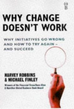 Hardcover Why Change Doesn't Work: Why Initiatives Go Wrong and How to Try Again - and Succeed Book