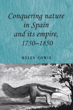 Hardcover Conquering Nature in Spain and Its Empire, 1750-1850 Book