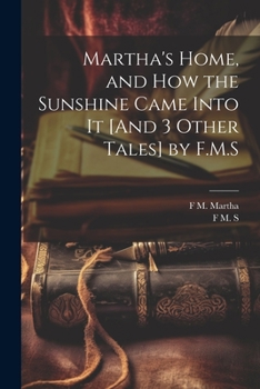 Paperback Martha's Home, and How the Sunshine Came Into It [And 3 Other Tales] by F.M.S Book