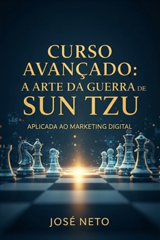 Curso Avançado: A Arte da Guerra de Sun Tzu Aplicada ao Marketing Digital (Sun Tzu - A Arte da Guerra Aplicada) (Portuguese Edition)