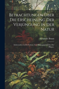 Paperback Betrachtungen über die Erscheinung der Verjüngung in der Natur: Insbesondere in der Lebens- und Bildungsgeschichte der Pflanze. [German] Book