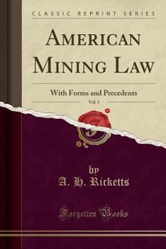 Paperback American Mining Law, Vol. 1: With Forms and Precedents (Classic Reprint) Book
