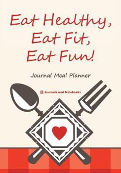 Eat Healthy, Eat Fit, Eat Fun! Journal Meal Planner