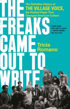 The Freaks Came Out to Write: The Definitive History of the Village Voice, the Radical Paper that Changed American Culture