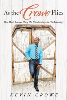 Hardcover As the Crowe Flies: One Man's Journey Using His Disadvantages to His Advantage Book
