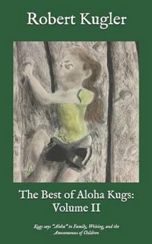 Paperback The Best of Aloha Kugs: Volume II: Kugs Says Aloha to Family, Writing, and the Awesomeness of Children Book