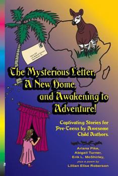 Paperback The Mysterious Letter, a New Home, and Awakening to Adventure!: Captivating Stories for Pre-Teens by Awesome Child Authors Book