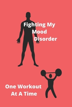 Paperback Fighting My Mood Disorder One Workout At A Time: Depression/Anxiety & Workout Logbook or Tracker Book