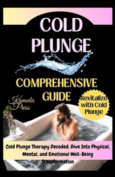 Paperback Cold Plunge Comprehensive Guide: Cold Plunge Therapy Decoded: Dive Into Physical, Mental, and Emotional Well-Being Transformation Book