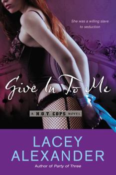 Give In To Me - Book #3 of the H.O.T. Cops