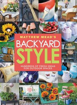 Paperback Matthew Mead's Backyard Style: Hundreds of Fresh Ideas for Outdoor Spaces Book