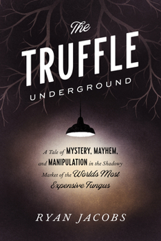 Paperback The Truffle Underground: A Tale of Mystery, Mayhem, and Manipulation in the Shadowy Market of the World's Most Expensive Fungus Book