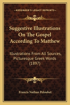 Paperback Suggestive Illustrations On The Gospel According To Matthew: Illustrations From All Sources, Picturesque Greek Words (1897) Book