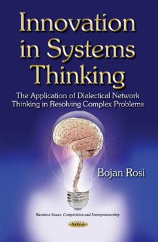 Paperback Innovation in Systems Thinking: The Application of Dialectical Network Thinking in Resolving Complex Problems (Business Issues, Competition and Entrepreneurship) Book