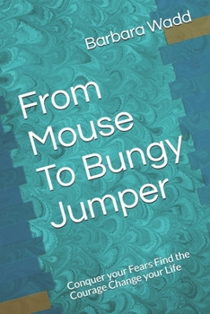 Paperback From Mouse To Bungy Jumper: Conquer your Fears Find the Courage Change your Life Book