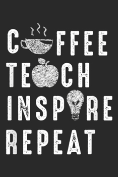 Paperback Cffee Tech Inspre Repeat: Coffee Teach Inspire Repeat Funny Teacher Appreciation Journal/Notebook Blank Lined Ruled 6x9 100 Pages Book