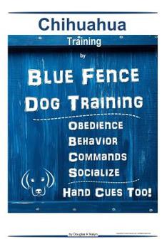 Paperback Chihuahua By Blue Fence Dog Training Obedience - Behavior Commands - Socialize Hand Cues Too! Chihuahua Training Book