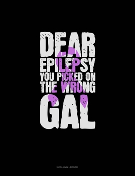 Paperback Dear Epilepsy You Picked On The Wrong Gal: 3 Column Ledger Book