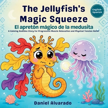 The Jellyfish's Magic Squeeze: A Calming Bedtime Story for Progressive Muscle Relaxation and Physical Tension Relief (The Deep Sleep Ocean Series: A ... Journey to Calm Anxiety and Induce Sleep)