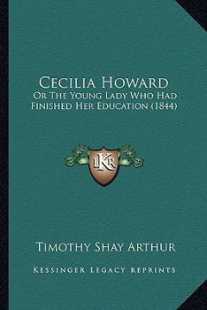 Paperback Cecilia Howard: Or The Young Lady Who Had Finished Her Education (1844) Book