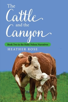Paperback The Cattle and the Canyon: Book Two in the Holly Nelson Narratives Book