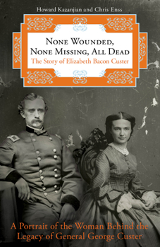 Paperback None Wounded, None Missing, All Dead: The Story of Elizabeth Bacon Custer Book