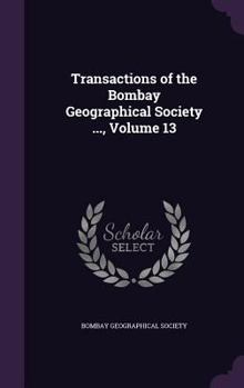 Hardcover Transactions of the Bombay Geographical Society ..., Volume 13 Book