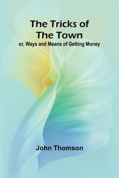 Paperback The Tricks of the Town: or, Ways and Means of getting Money Book