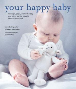 Hardcover Your Happy Baby: Massage, Yoga, Aromatherapy, and Other Gentle Ways to Blissful Babyhood Book