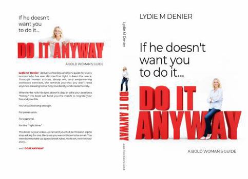 Paperback If He Doesn't Want You to Do It, DO IT ANYWAY: A Bold Woman's Guide Book