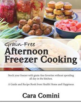 Paperback Grain-Free Afternoon Freezer Cooking: Stock your freezer with grain-free favorites without spending all day in the kitchen. A Guide and Recipe Book fr Book