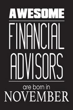 Paperback Awesome Financial Advisors Are Born In November: Financial Analyst Novelty Birthday Gift Notebook Book