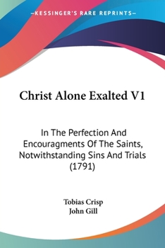 Paperback Christ Alone Exalted V1: In The Perfection And Encouragments Of The Saints, Notwithstanding Sins And Trials (1791) Book