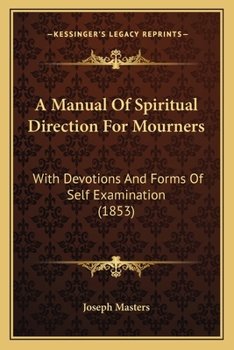 Paperback A Manual Of Spiritual Direction For Mourners: With Devotions And Forms Of Self Examination (1853) Book