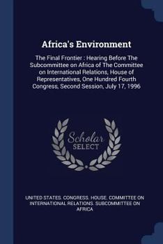 Paperback Africa's Environment: The Final Frontier: Hearing Before The Subcommittee on Africa of The Committee on International Relations, House of Re Book