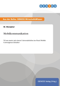 Paperback Mobilkommunikation: T-Com startet mit einem Universaltelefon ins Fixed Mobile Convergence-Zeitalter [German] Book