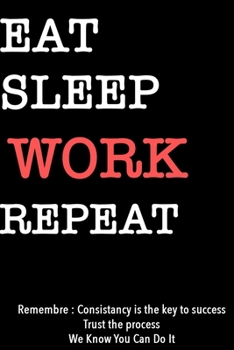 EAT SLEEP WORK  Notebook REPEAT, MOTIVATIONAL JOURNAL/NOTEBOOK Perfect as a Gift for all ages all genders: Lined Notebook / Journal Gift, 120 Pages, 6x9, Soft Cover, Matte Finish