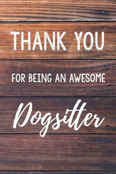 Thank You For Being An Awesome Dogsitter: 6x9" Lined Wood Notebook/Journal Gift Idea For Dog Sitters, Dogsitters