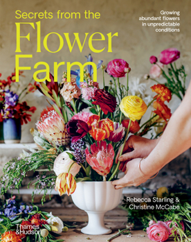 Hardcover Secrets from the Flower Farm: Growing Abundant Flowers in Unpredictable Conditions Book