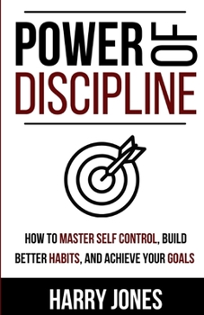 Paperback Power of Discipline: How to Master Self Control, Build Better Habits, and Achieve Your Goals Book