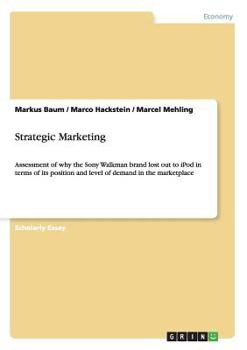 Paperback Strategic Marketing: Assessment of why the Sony Walkman brand lost out to iPod in terms of its position and level of demand in the marketpl Book