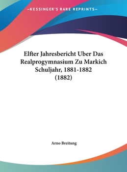 Hardcover Elfter Jahresbericht Uber Das Realprogymnasium Zu Markich Schuljahr, 1881-1882 (1882) [German] Book